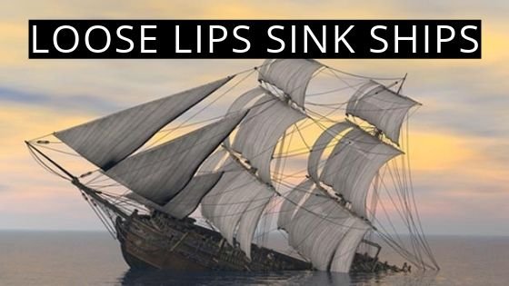 LOOSE LIPS SINK SHIPS