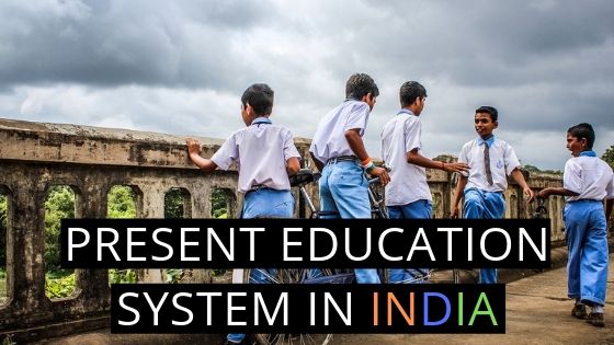 PRESENT EDUCATION SYSTEM IN INDIA